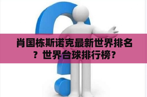 肖国栋斯诺克最新世界排名？世界台球排行榜？