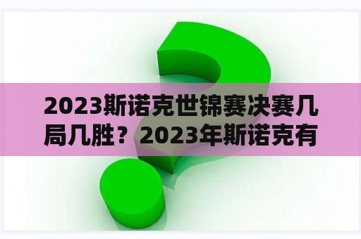 2023斯诺克世锦赛决赛几局几胜？2023年斯诺克有哪些排名赛？