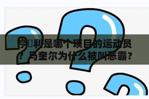 亨徳利是哪个项目的运动员？马奎尔为什么被叫恶霸？