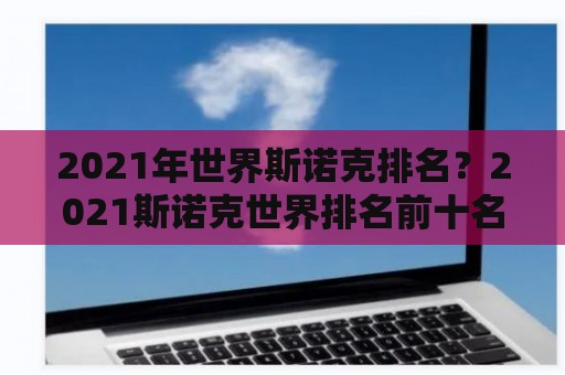 2021年世界斯诺克排名？2021斯诺克世界排名前十名？